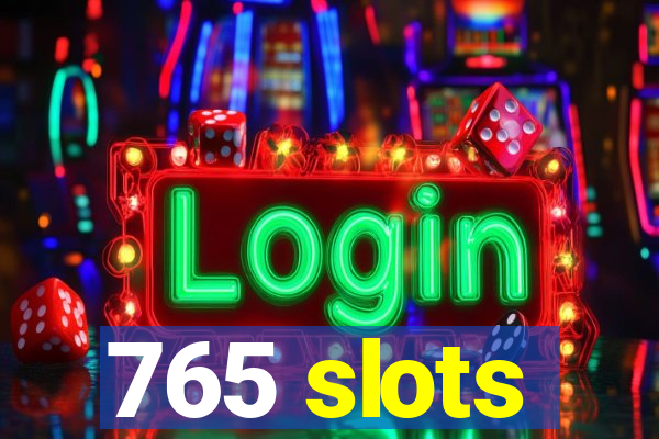 765 slots